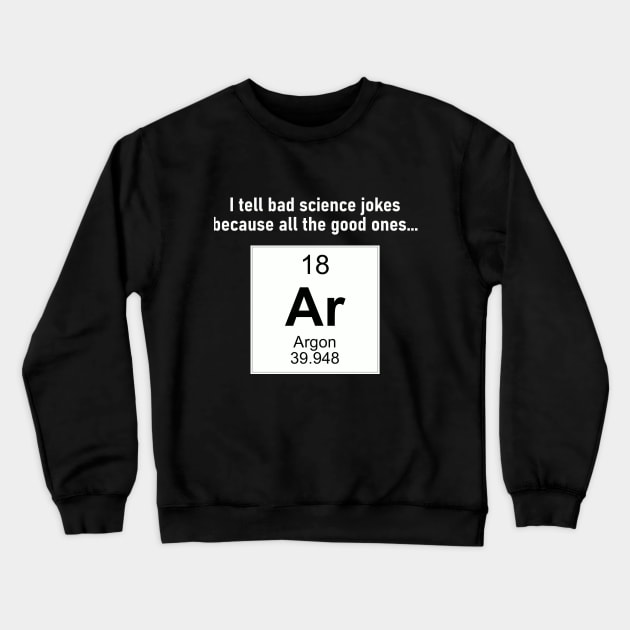 All the Good Science Jokes Argon Crewneck Sweatshirt by TeamKeyTees